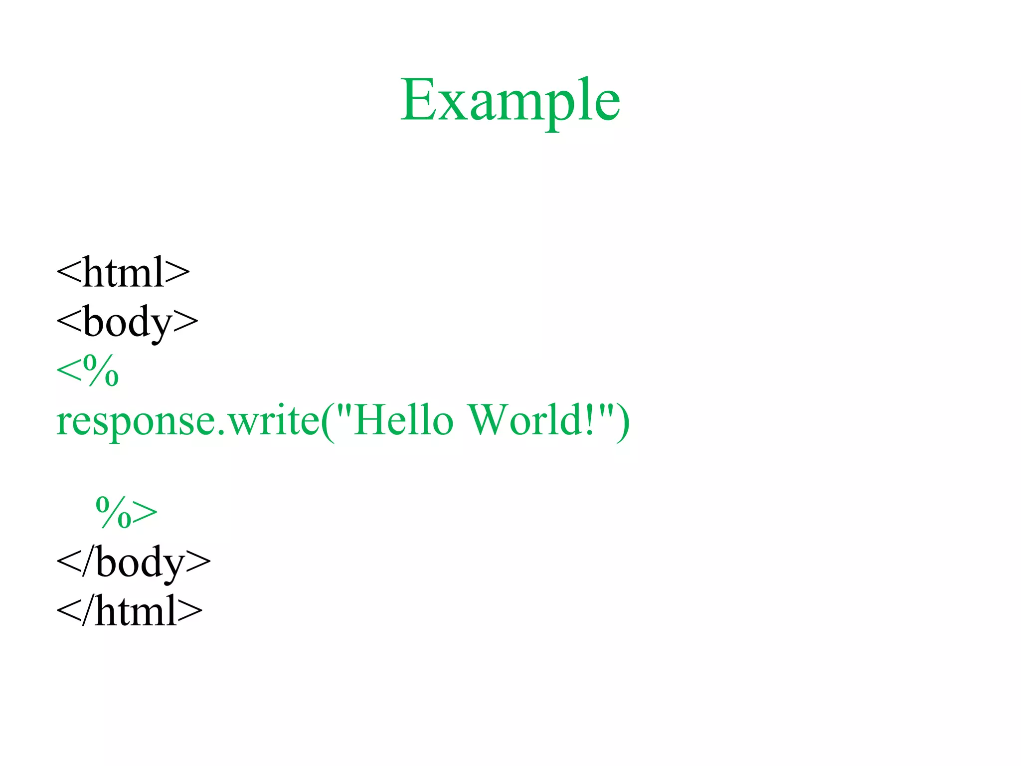 Example
<html>
<body>
<%
response.write("Hello World!")
%>
</body>
</html>
 