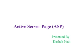 Active Server Page (ASP)
Presented By
Keshab Nath
 