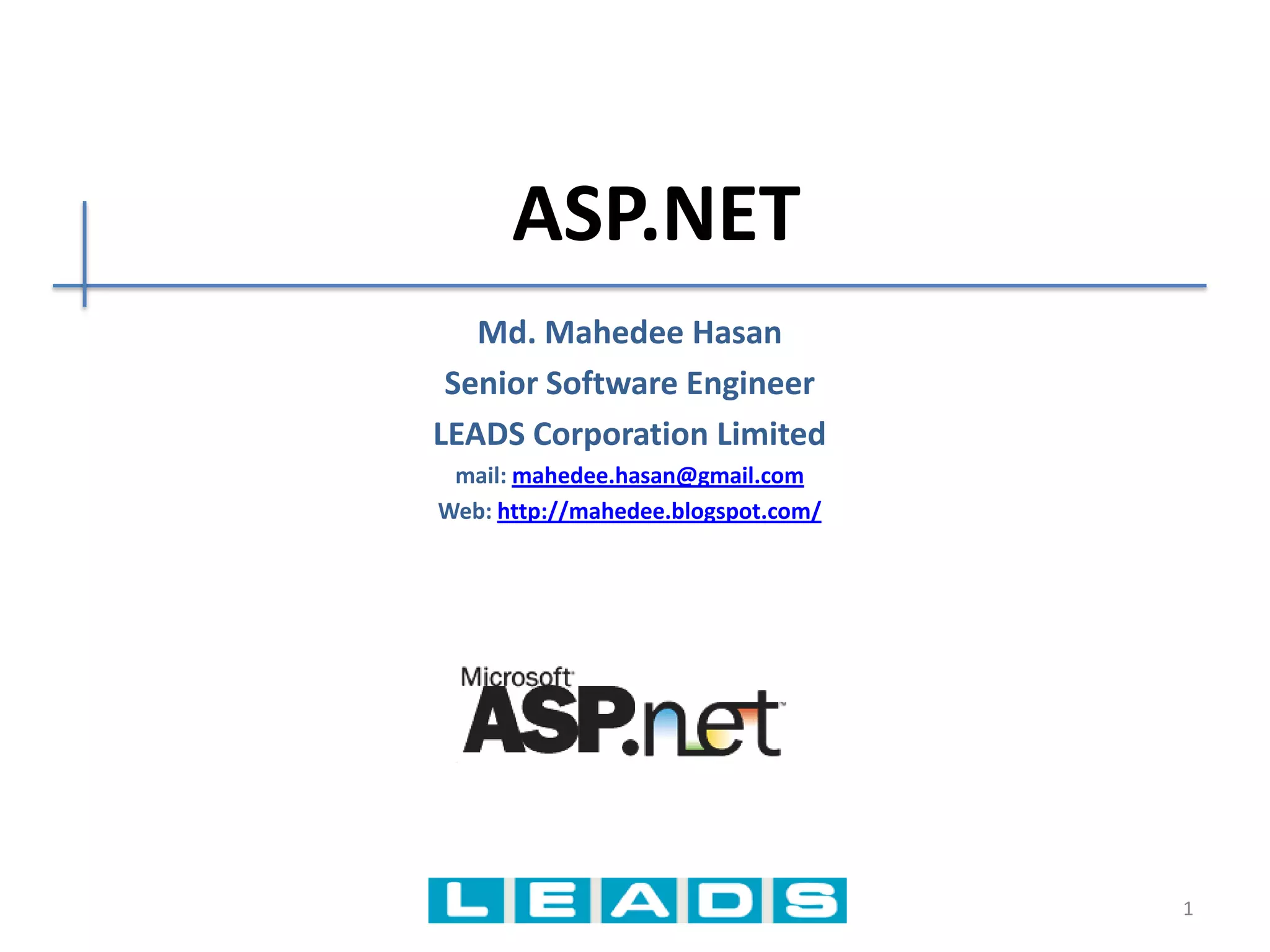 ASP.NET Part – I & II
Md. Mahedee Hasan
Software Architect
Leadsoft Bangladesh Limited
Linkedin: http://www.linkedin.com/in/mahedee
Blog: http://mahedee.net/
http://mahedee.blogspot.com/
1
 