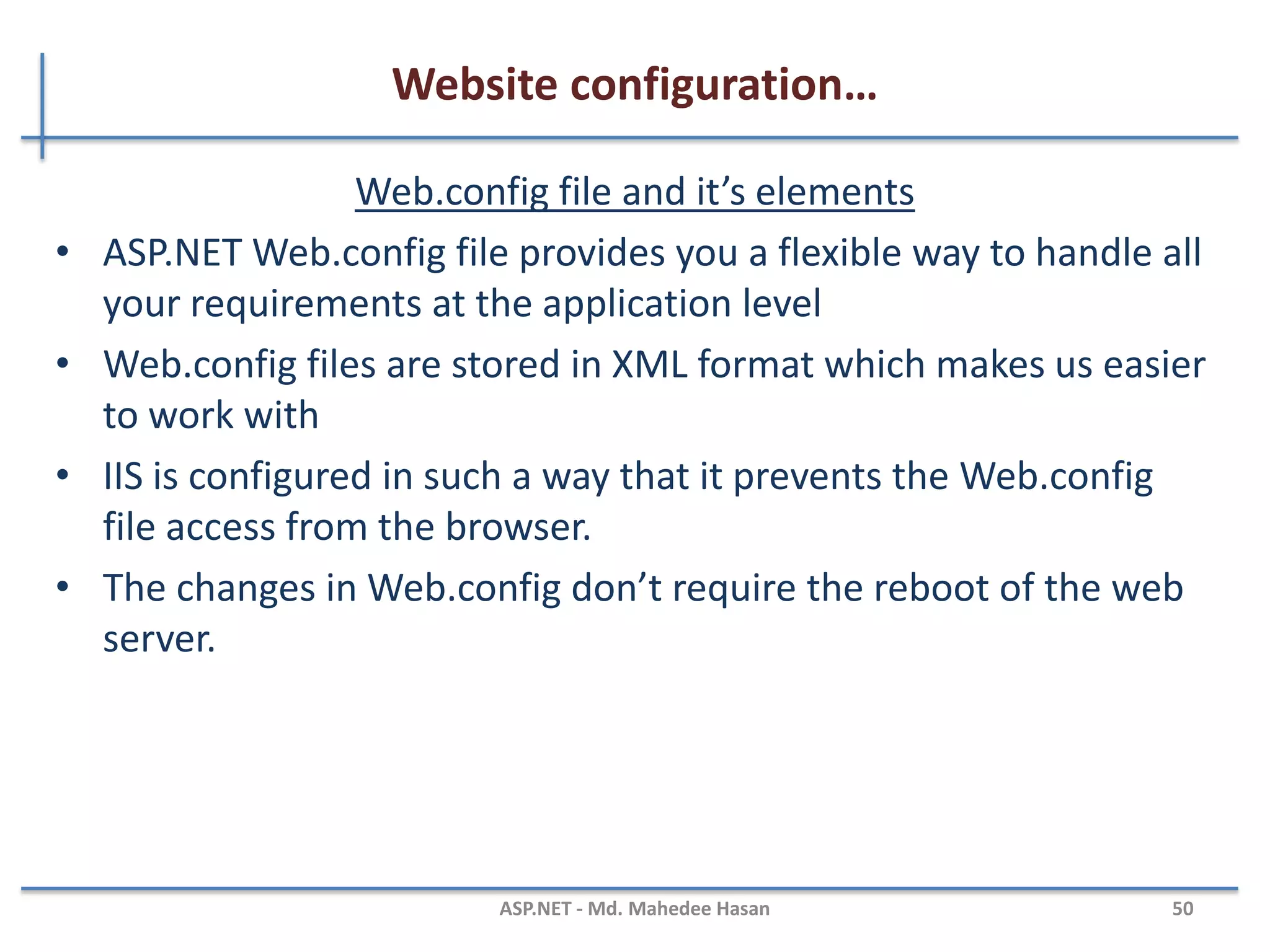 Website configuration
• ASP.net uses a hierarchical system of configuration
• At the top of the hierarchy is Machine.config file
– C:WINDOWSMicrosoft.NETFrameworkv2.0.50727CONFIGMachine.config
MAHEDEE.NET 50
 