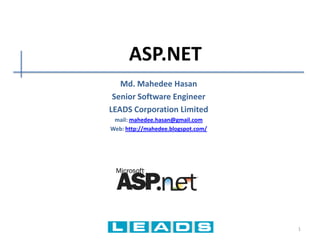 ASP.NET Part – I & II
Md. Mahedee Hasan
Software Architect
Leadsoft Bangladesh Limited
Linkedin: http://www.linkedin.com/in/mahedee
Blog: http://mahedee.net/
http://mahedee.blogspot.com/
1
 