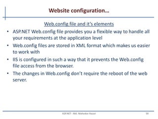Website configuration
• ASP.net uses a hierarchical system of configuration
• At the top of the hierarchy is Machine.config file
– C:WINDOWSMicrosoft.NETFrameworkv2.0.50727CONFIGMachine.config
MAHEDEE.NET 50
 