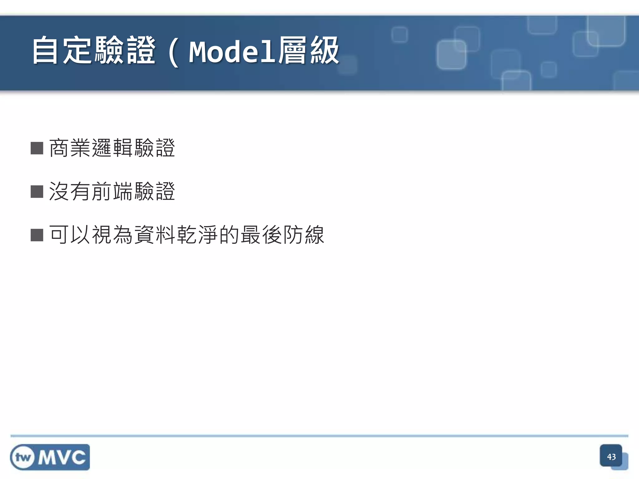  商業邏輯驗證  沒有前端驗證  可以視為資料乾淨的最後防線 自定驗證（Model層級 43 