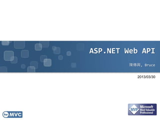 ASP.NET Web API
陳傳興, Bruce
2013/03/30
 