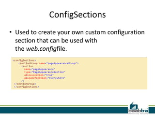 ConfigSections
• Used to create your own custom configuration
section that can be used with
the web.configfile.
 