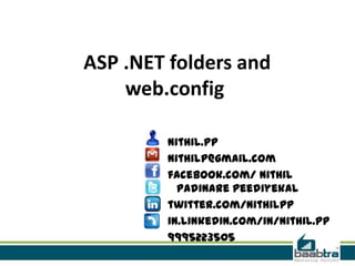 Nithil.pp
nithilp@gmail.com
facebook.com/ nithil
padinare peediyekal
twitter.com/nithilpp
in.linkedin.com/in/nithil.pp
9995223505
ASP .NET folders and
web.config
 