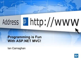 Programming is Fun
With ASP.NET MVC!
Ian Carnaghan
 