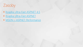  Książka Ultra-Fast ASP
.NET 4.5
 Książka Ultra-Fast ASP
.NET
 MSDN – ASP
.NET Performance
Zasoby
 