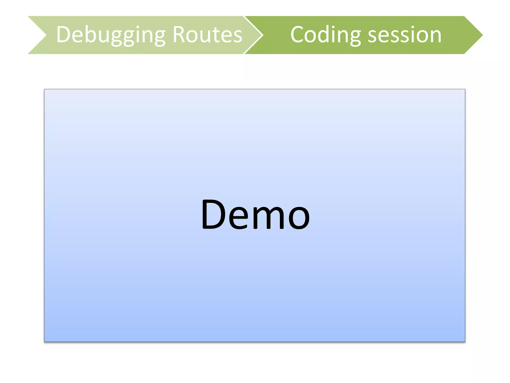 Demo
Debugging Routes Coding session
 