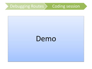 Demo
Debugging Routes Coding session
 