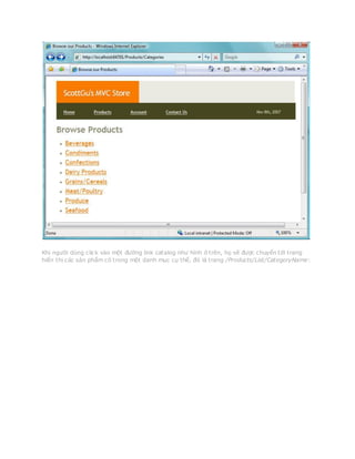 Khi người dùng click vào một đường link catalog như hình ở trên, họ sẽ được chuyển tới trang
hiển thị các sản phẩm có trong một danh mục cụ thể, đó là trang /Products/List/CategoryName:
 