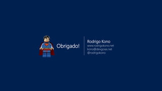 Rodrigo Kono
www.rodrigokono.net
kono@devgoias.net
@rodrigokono
Obrigado!
 