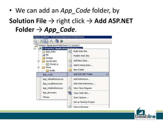 • We can add an App_Code folder, by
Solution File → right click → Add ASP.NET
Folder → App_Code.

 