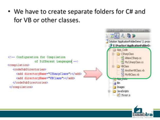 • We have to create separate folders for C# and
for VB or other classes.

 