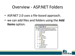 Overview - ASP.NET Folders
• ASP.NET 2.0 uses a file-based approach.
• we can add files and folders using the Add
Items option.

 