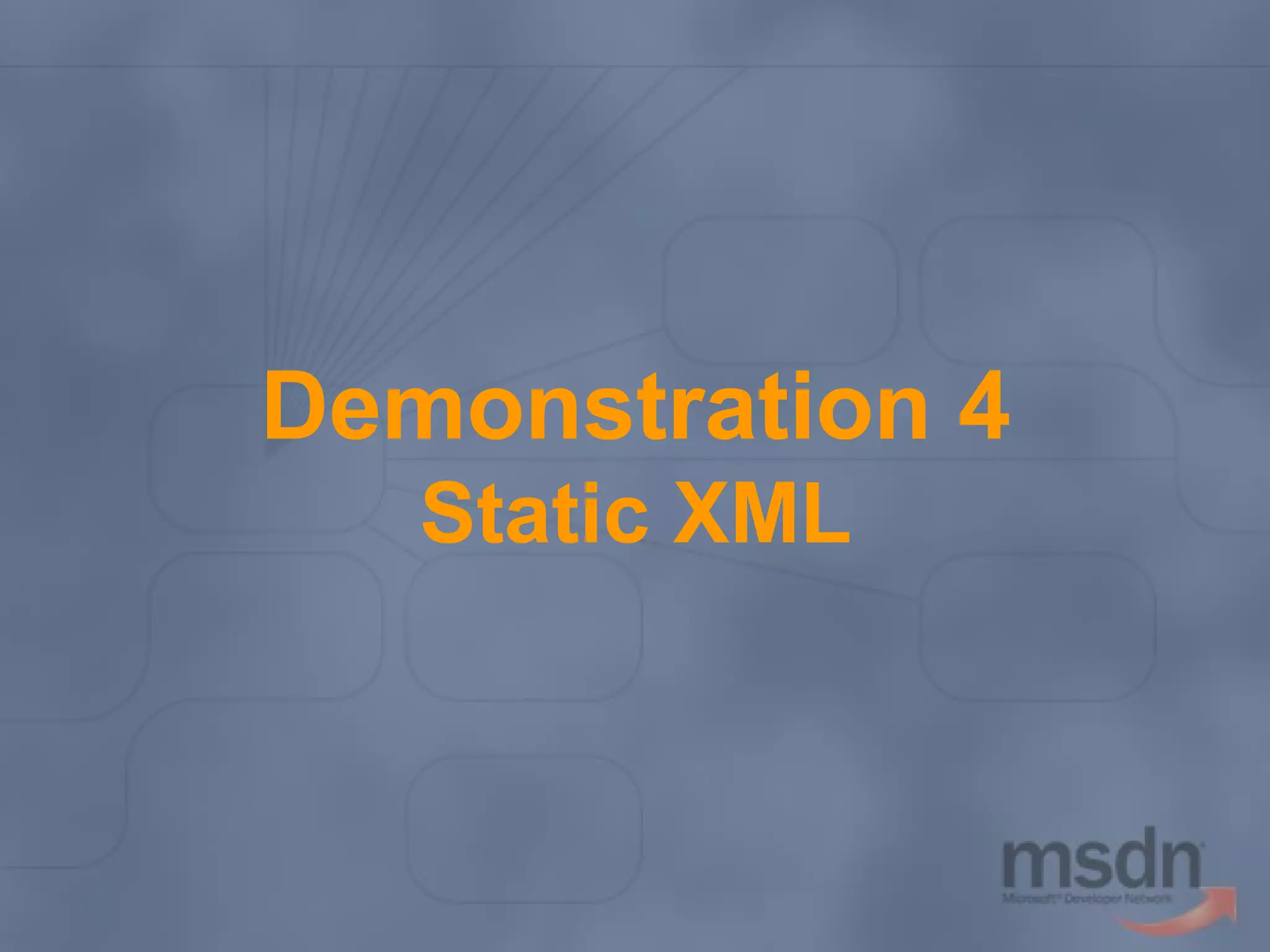 Demonstration 4
Static XML

 