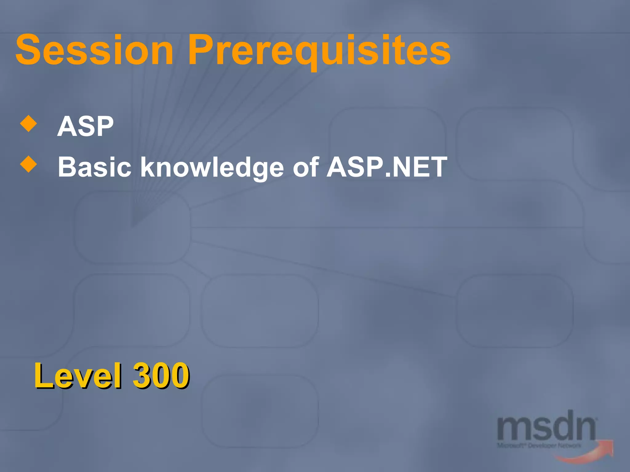 Session Prerequisites



ASP
Basic knowledge of ASP.NET

Level 300

 