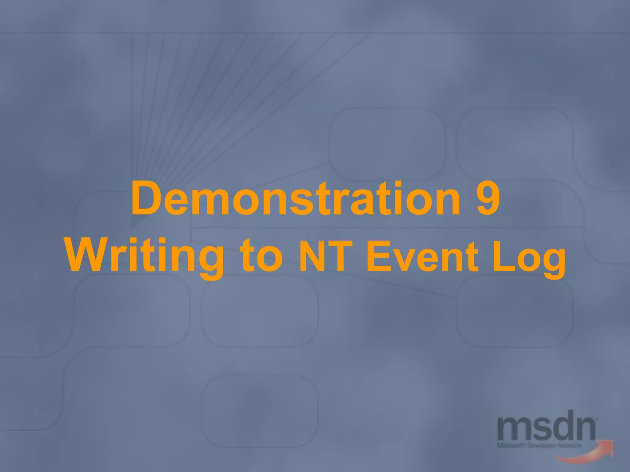 Demonstration 9
Writing to NT Event Log

 