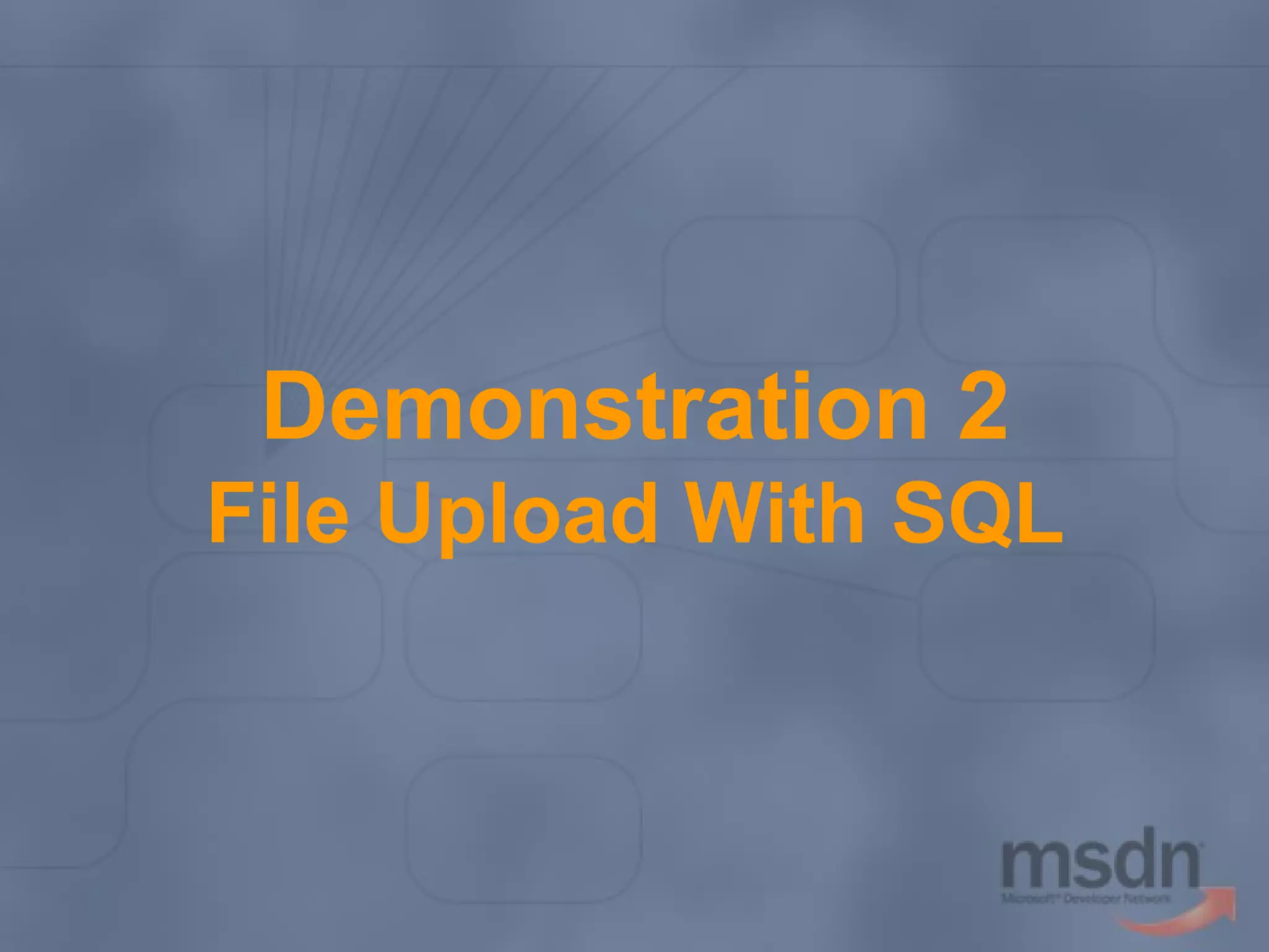 Demonstration 2
File Upload With SQL

 
