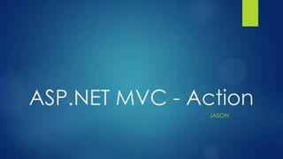 ASP.NET MVC - Action
JASON

 