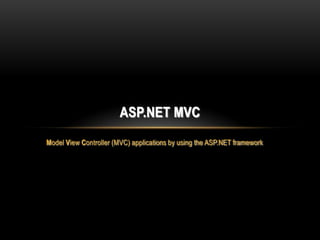 ASP.NET MVC
Model View Controller (MVC) applications by using the ASP.NET framework

 