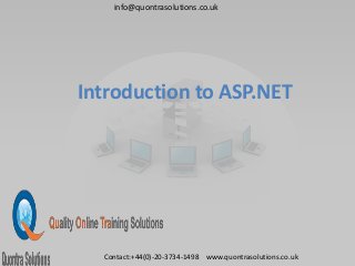 Introduction to ASP.NET
info@quontrasolutions.co.uk
Contact:+44(0)-20-3734-1498 www.quontrasolutions.co.uk
 