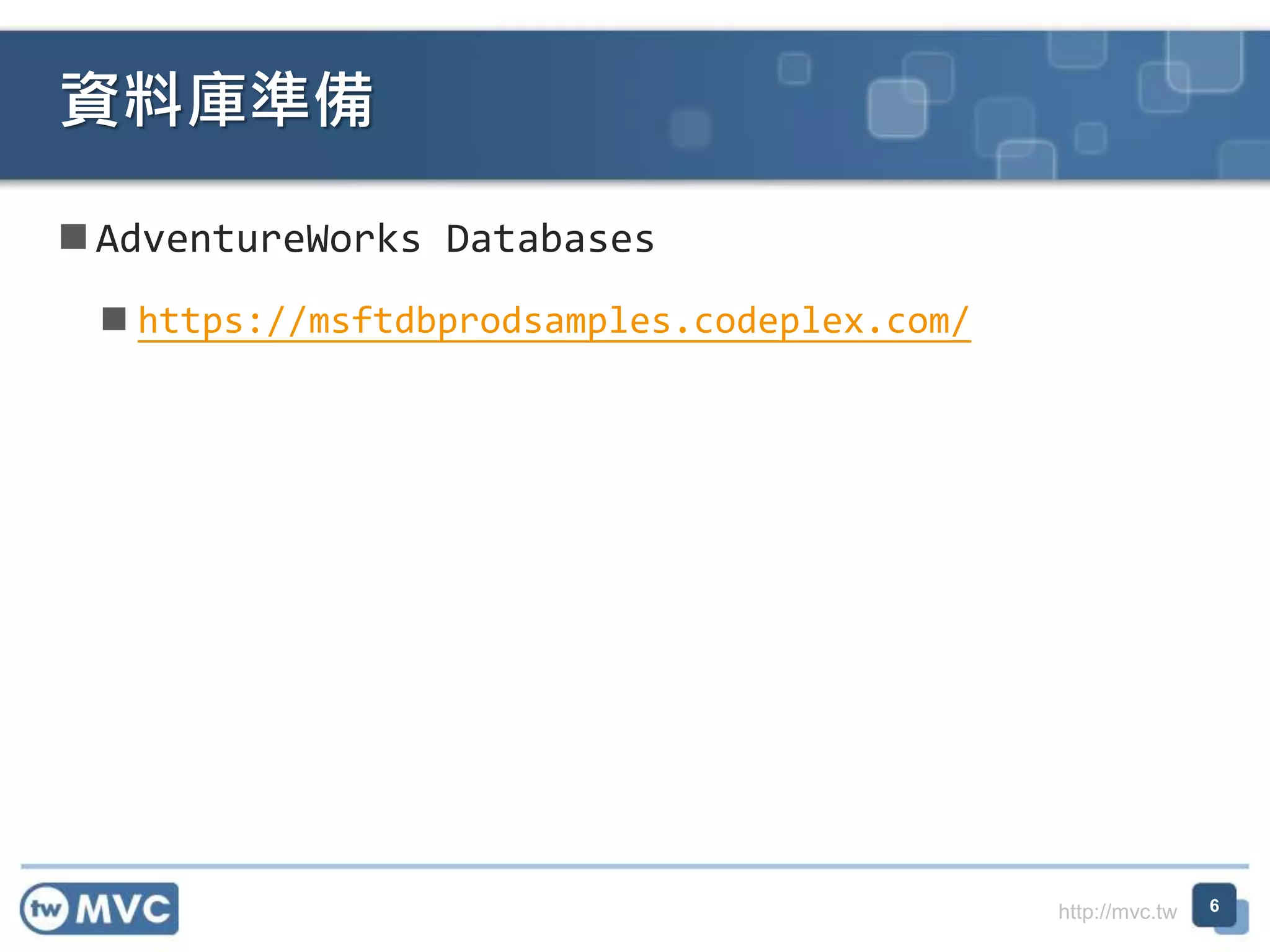 http://mvc.tw  AdventureWorks Databases  https://msftdbprodsamples.codeplex.com/ 資料庫準備 6 