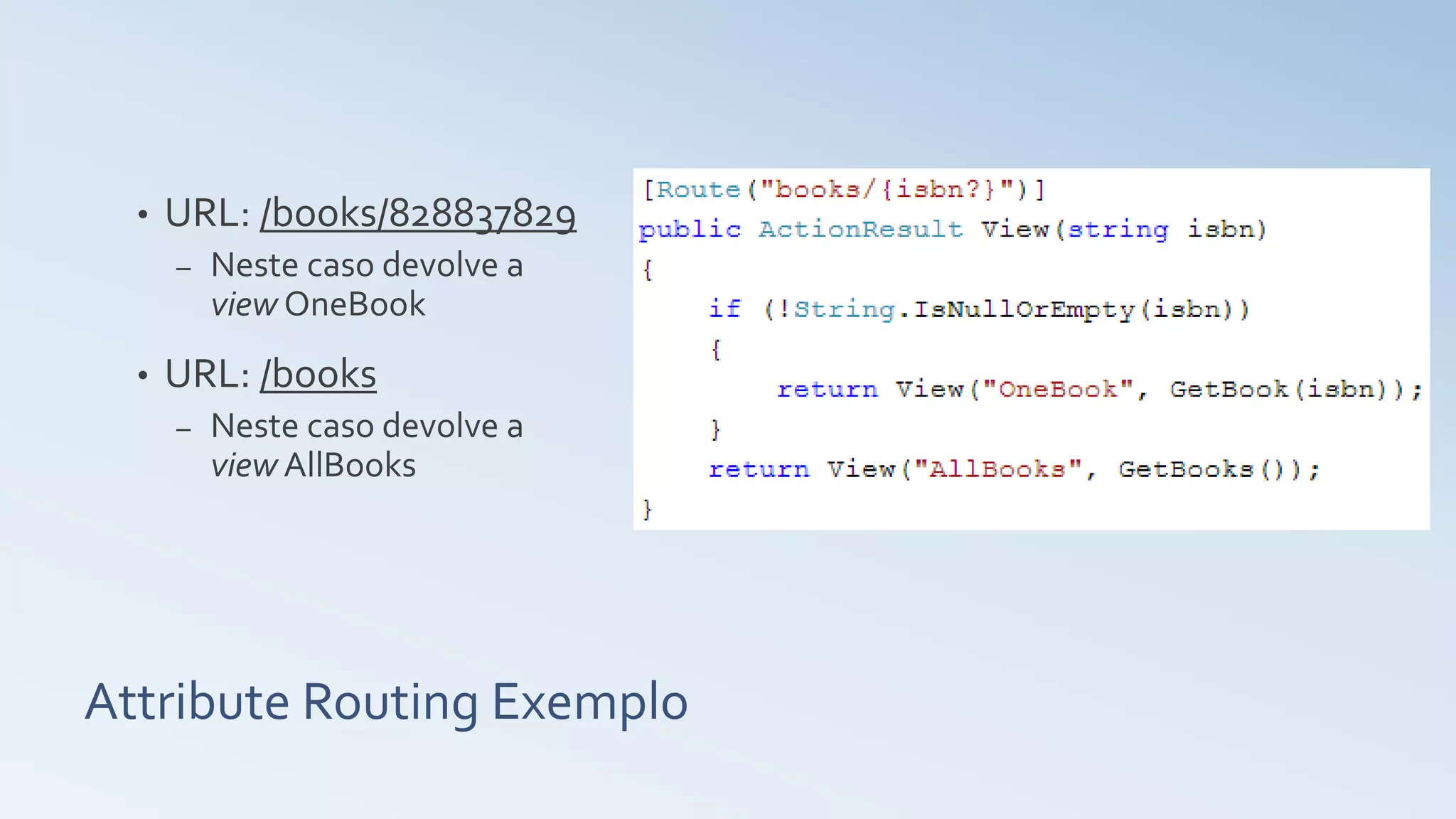 Attribute Routing Exemplo • URL: /books/828837829 – Neste caso devolve a view OneBook • URL: /books – Neste caso devolve a view AllBooks 