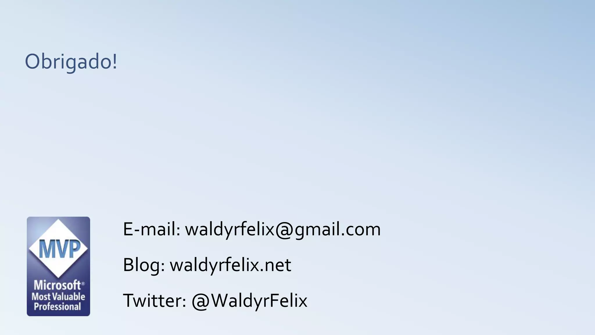 Obrigado! E-mail: waldyrfelix@gmail.com Blog: waldyrfelix.net Twitter: @WaldyrFelix 
