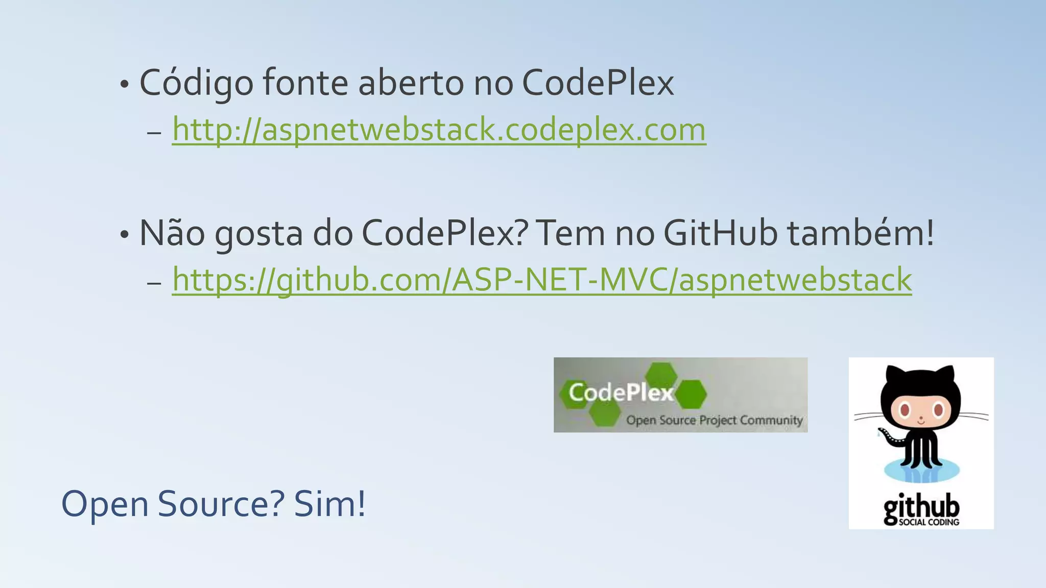 Open Source? Sim! • Código fonte aberto no CodePlex – http://aspnetwebstack.codeplex.com • Não gosta do CodePlex?Tem no GitHub também! – https://github.com/ASP-NET-MVC/aspnetwebstack 