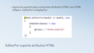 EditorFor suporta atributos HTML
• Agora há suporte para customizar atributos HTML nos HTML
Helpers EditorFor e DisplayFor
 