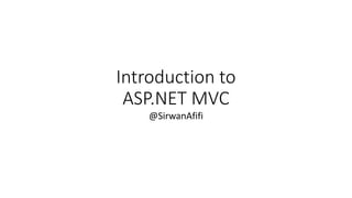 Introduction to
ASP.NET MVC
@SirwanAfifi
 
