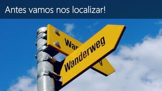 Antes vamos nos localizar!
 