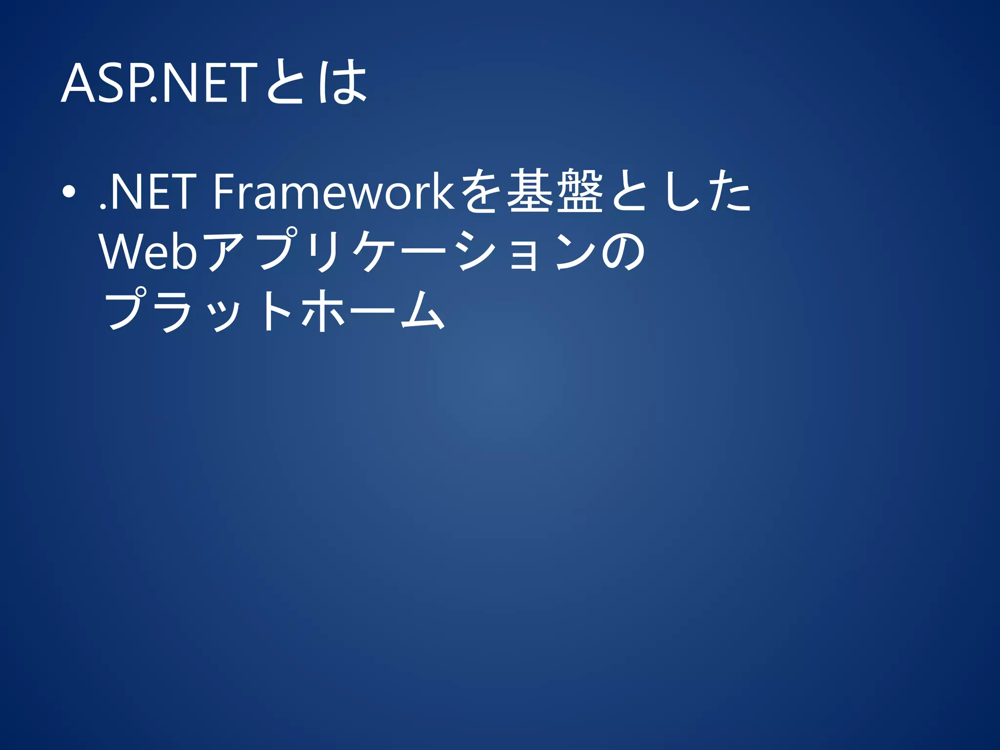 ASP.NETとは
• .NET Frameworkを基盤とした
Webアプリケーションの
プラットホーム
 