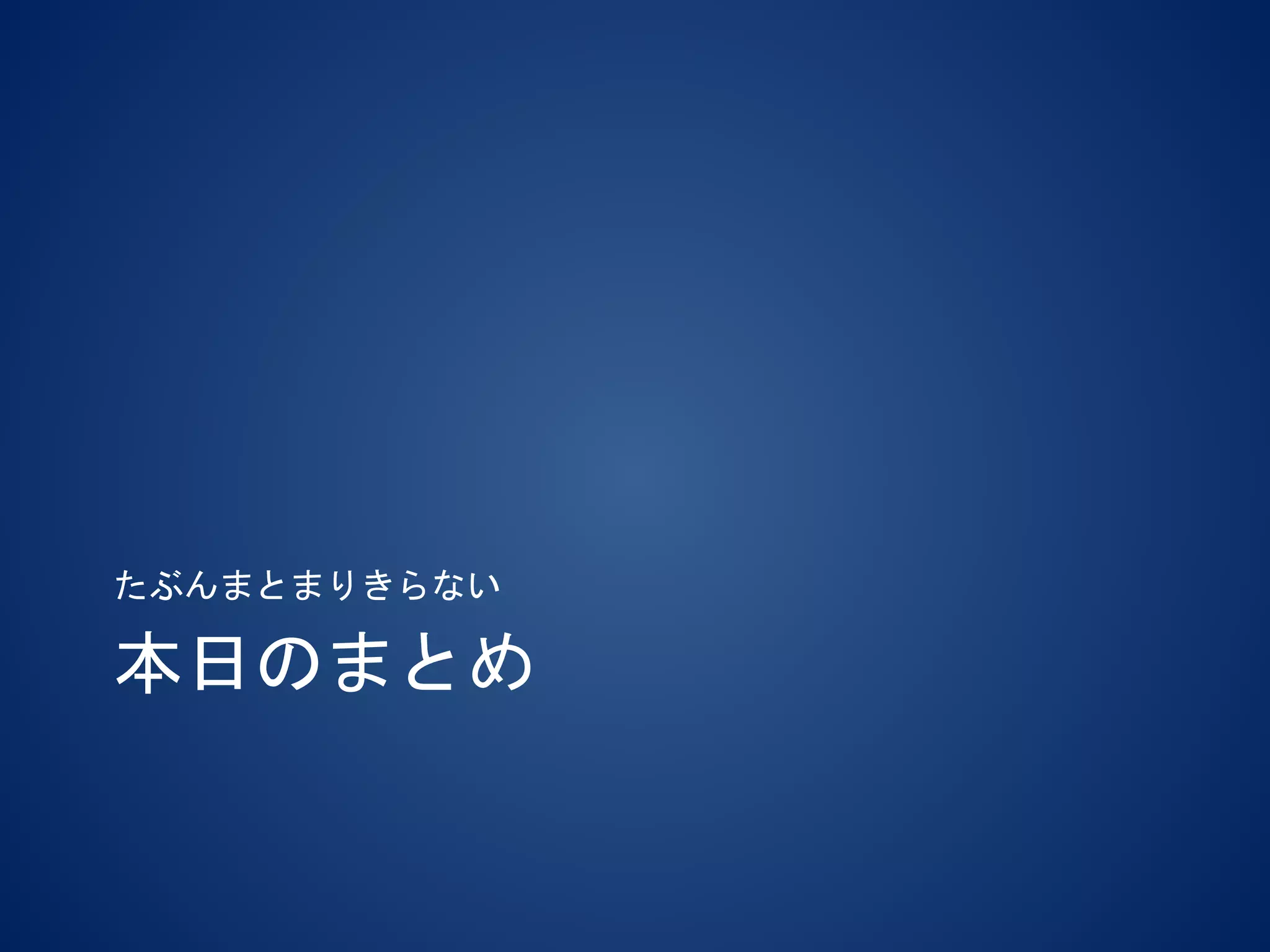 本日のまとめ
たぶんまとまりきらない
 