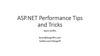 ASP.NET Quick Wins
20 Tips and Tricks To Shift Your Application into High Gear
Kevin Griffin
twitter.com/1kevgriff
kevin@kevgriffin.com
 
