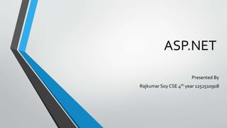 ASP.NET 
Presented By 
Rajkumar Soy CSE 4th year 1252510908 
 