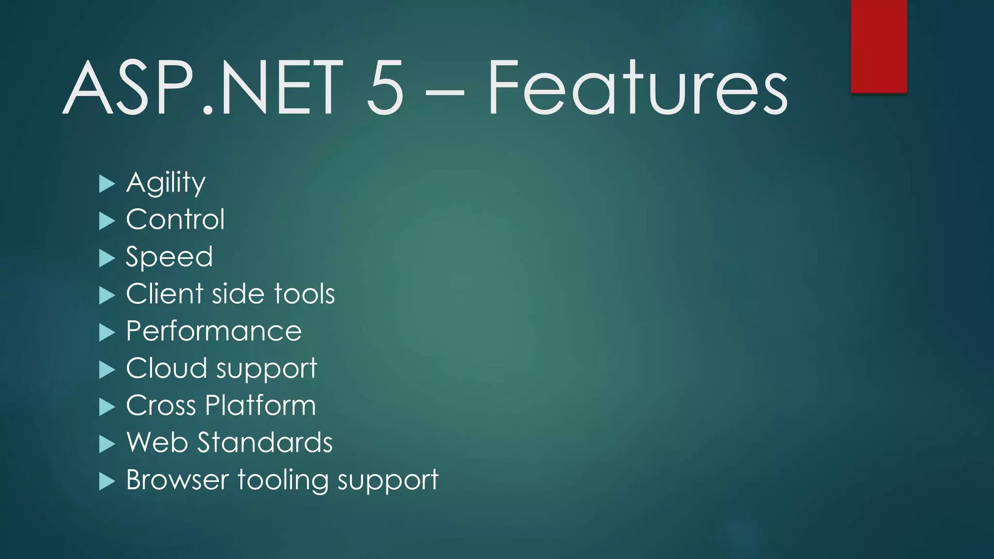 ASP.NET 5 – Features
Agility
Control
Speed
Client side tools
Performance
Cloud support
Cross Platform
Web Standards
Browser tooling support