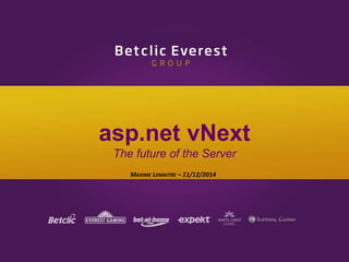asp.net vNext 
The future of the Server 
MAXIME LEMAITRE – 11/12/2014 
 