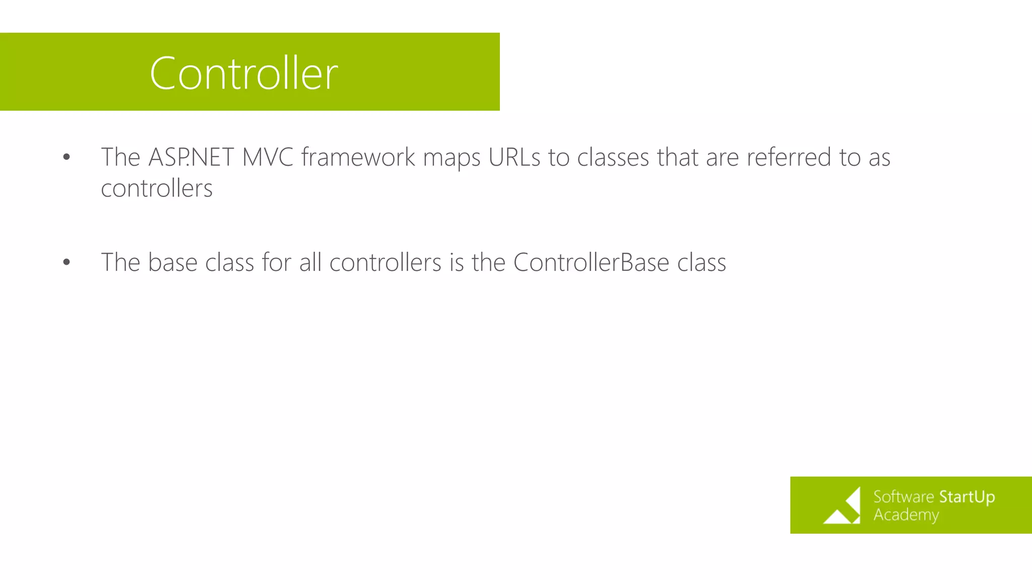 Controller
• The ASP.NET MVC framework maps URLs to classes that are referred to as
controllers
• The base class for all controllers is the ControllerBase class
 