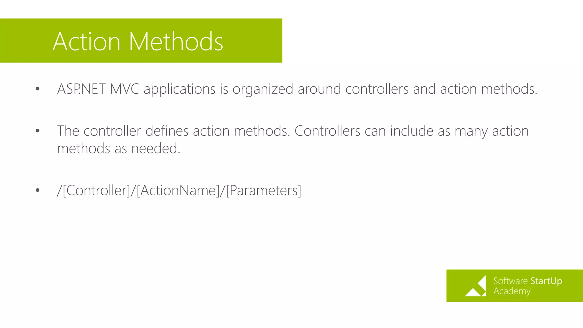 Action Methods
• ASP.NET MVC applications is organized around controllers and action methods.
• The controller defines action methods. Controllers can include as many action
methods as needed.
• /[Controller]/[ActionName]/[Parameters]
 
