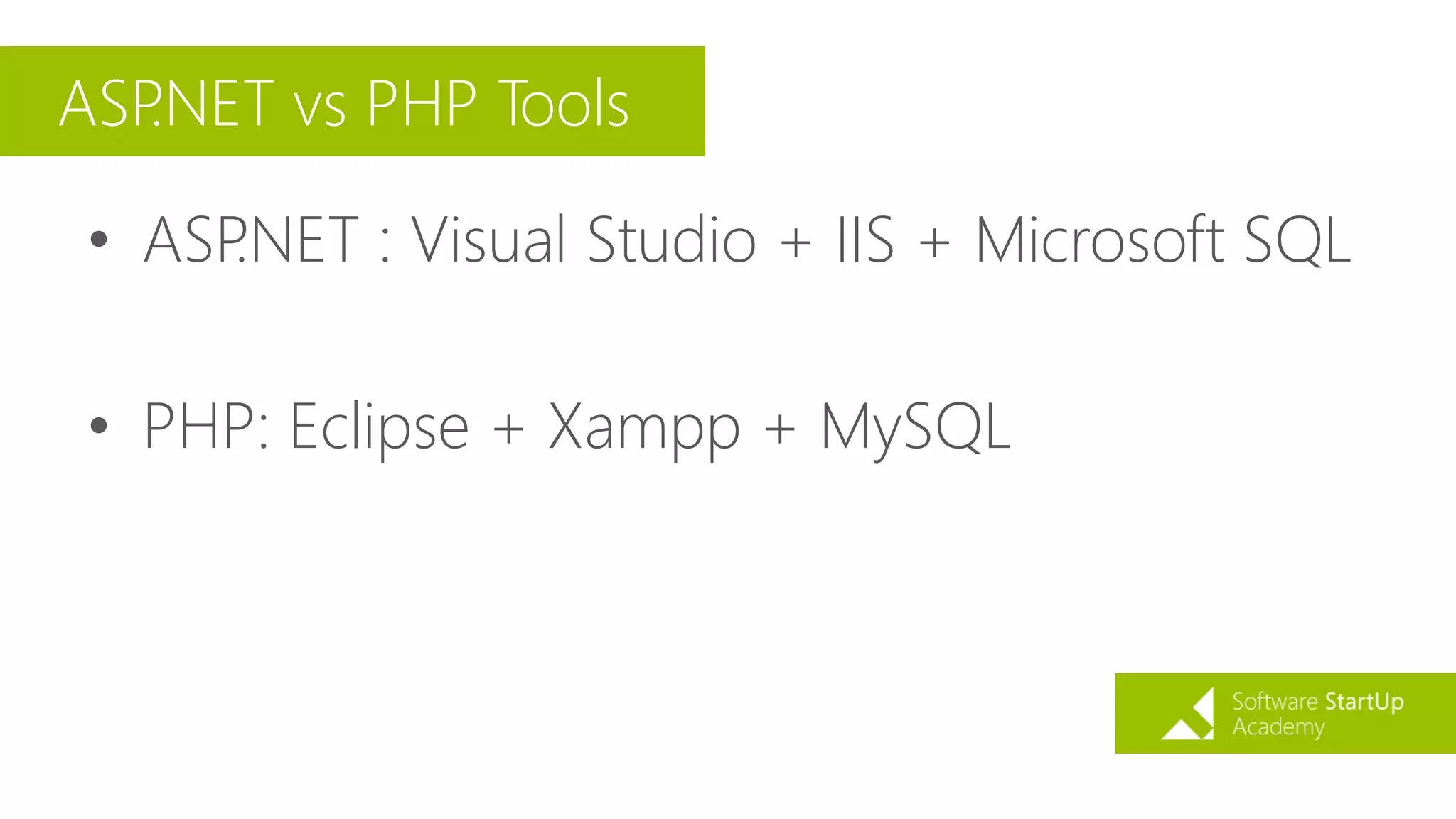 ASP.NET vs PHP Tools
• ASP.NET : Visual Studio + IIS + Microsoft SQL
• PHP: Eclipse + Xampp + MySQL
 