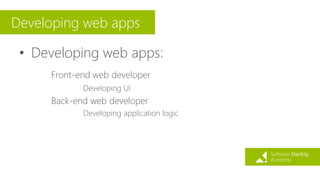 Developing web apps
• Developing web apps:
Front-end web developer
Developing UI
Back-end web developer
Developing application logic
 