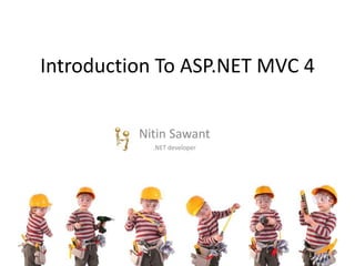 Introduction To ASP.NET MVC 4
Nitin Sawant
.NET developer
 