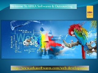 Welcome To ARKA Softwares & Outsourcing
http://www.arkasoftwares.com/web-development
 