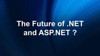 The Future of .NET
and ASP.NET ?
