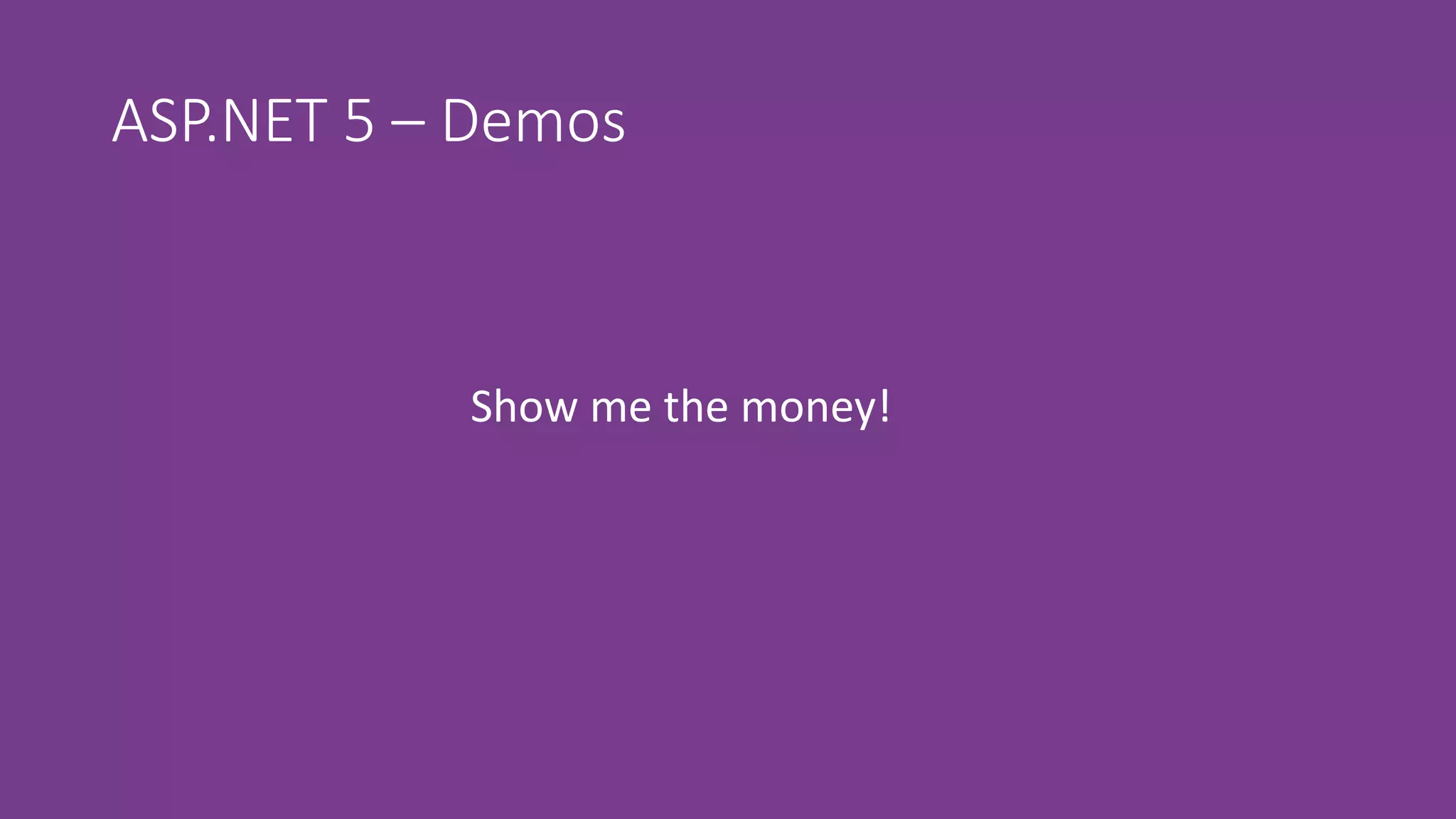 ASP.NET 5 – Demos
Show me the money!
 