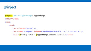 @inject
@inject IOptions<AppSettings> AppSettings
<!DOCTYPE html>
<html>
<head>
<meta charset="utf-8" />
<meta name="viewport" content="width=device-width, initial-scale=1.0" />
<title>@ViewBag.Title - @AppSettings.Options.SiteTitle</title>
 