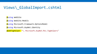 Views_GlobalImport.cshtml
@using WebSite
@using WebSite.Models
@using Microsoft.Framework.OptionsModel
@using Microsoft.AspNet.Identity
@addTagHelper "*, Microsoft.AspNet.Mvc.TagHelpers"
 