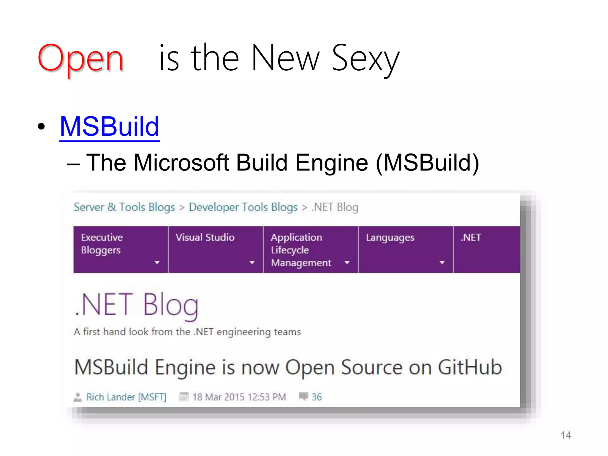 Open is the New Sexy
• MSBuild
– The Microsoft Build Engine (MSBuild)
14
 